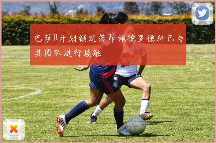 巴萨B计划锁定若昂佩德罗德科已与其团队进行接触