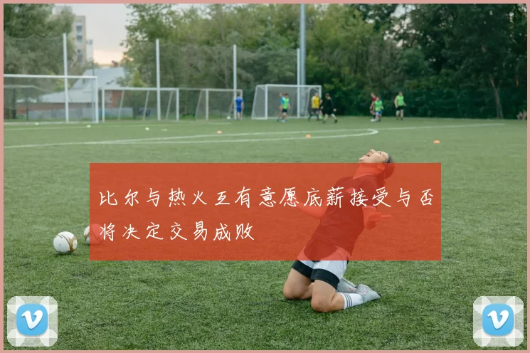 比尔与热火互有意愿底薪接受与否将决定交易成败