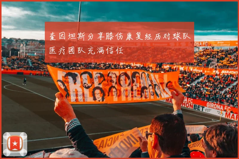 奎因坦斯分享膝伤康复经历对球队医疗团队充满信任