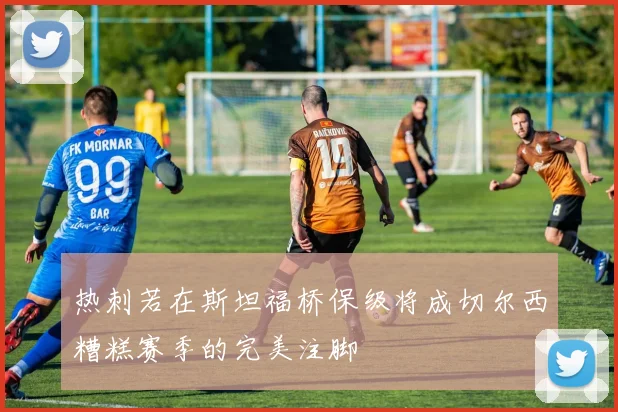 热刺若在斯坦福桥保级将成切尔西糟糕赛季的完美注脚